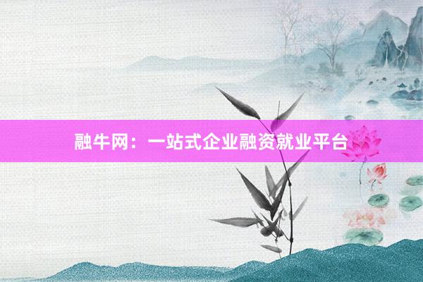 融牛网：一站式企业融资就业平台
