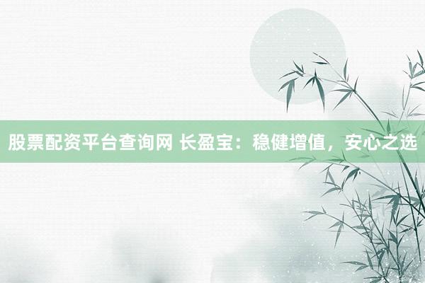 股票配资平台查询网 长盈宝：稳健增值，安心之选